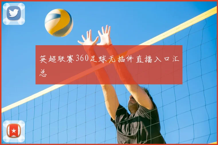 英超联赛360足球无插件直播入口汇总