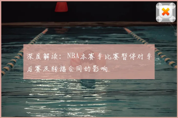 深度解读：NBA本赛季比赛暂停对季后赛及转播合同的影响